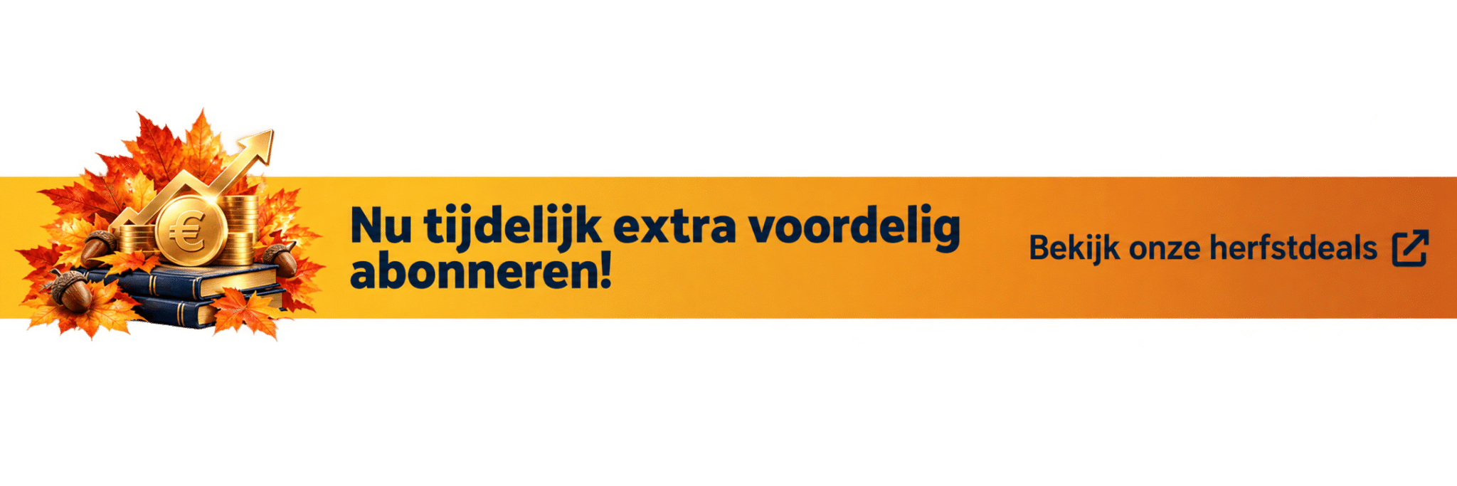 Nu tijdelijk extra voordelig abonneren! Bekijk onze herfstdeals.